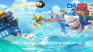 Bắn Cá DA88 - Trải Nghiệm Chơi Bắn Cá Đổi Thưởng 2026