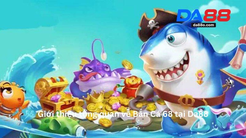 Bắn Cá 68 Tại Da88 - Game Đổi Thưởng Dành Riêng Cho Bạn