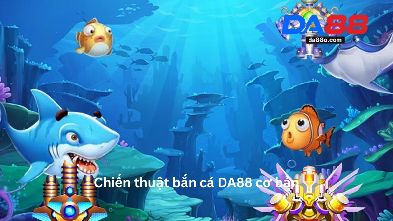 Bắn Cá DA88 - Trải Nghiệm Chơi Bắn Cá Đổi Thưởng 2026