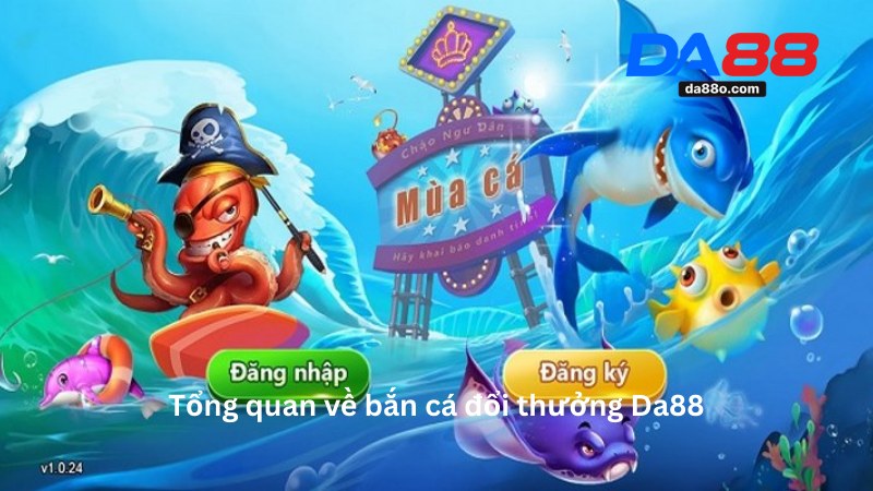 Bắn Cá Đổi Thưởng - Trải Nghiệm Game Đổi Thưởng Tại Da88