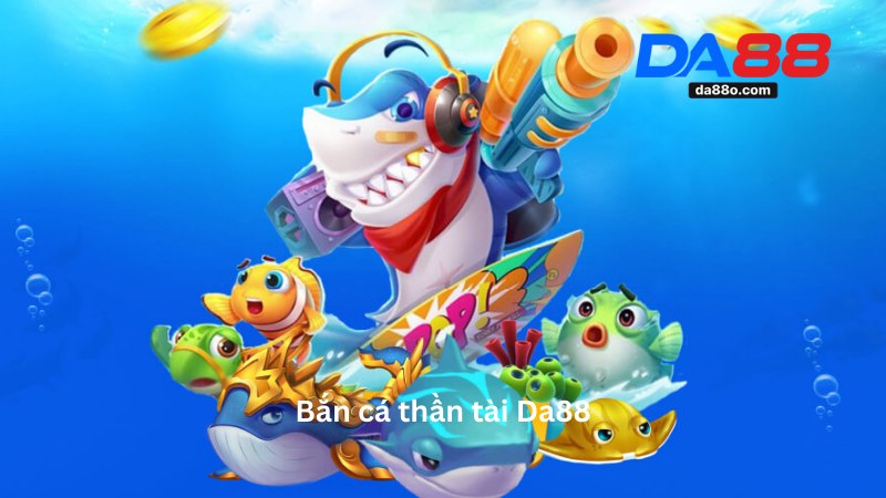 Bắn Cá Thần Tài Da88 - Trải Nghiệm Game Đỉnh Cao 2026