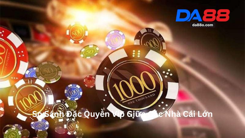 Đặc Quyền Vip - Ưu Đãi Giá Trị Cho Hội Viên Tại Da88