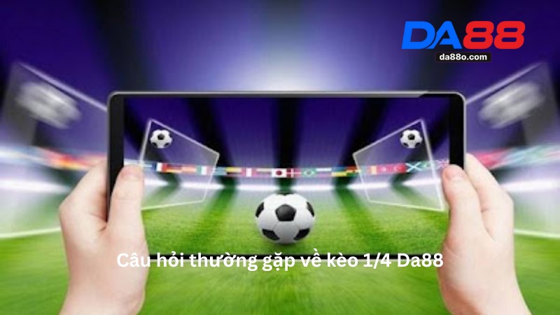 Kèo 1/4 Da88 - Phân Tích Sâu Và Nhận Định Kèo Chi Tiết 2026