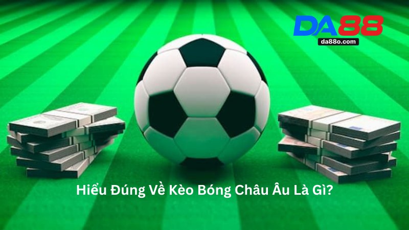 Kèo Bóng Châu Âu - Hướng Dẫn Chơi Cho Người Mới