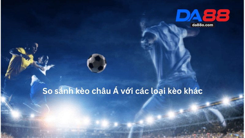Kèo Châu Á - Tìm Hiểu Chi Tiết Kèo Cá Cược Bóng Đá