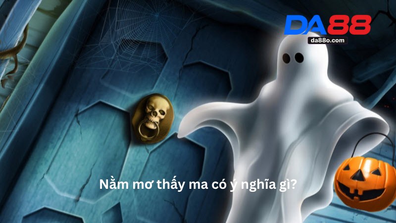Nằm Mơ Thấy Ma - Giải Mã Giấc Mơ Và Con Số Tương Ứng