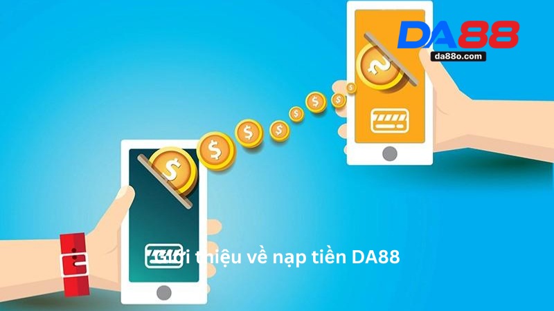 Nạp Tiền DA88 Chi Tiết Từ A-Z An Toàn Và Nhanh Chóng