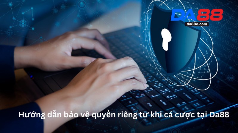 Quyền Riêng Tư Tại Nhà Cái Da88 - Cam Kết Bảo Vệ Người Chơi