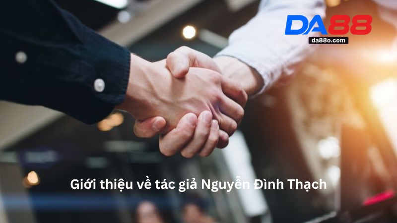 Tác Giả Nguyễn Đình Thạch – Admin Da88 Chuyên Gia Cá Cược