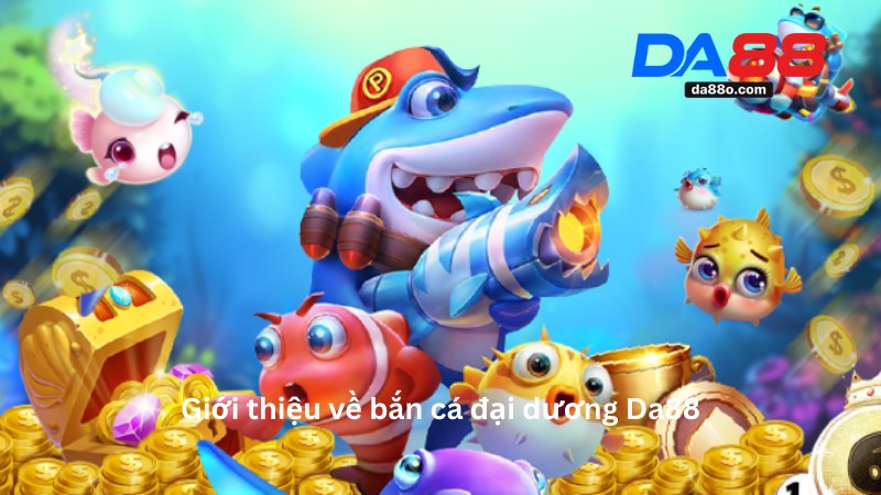 Bắn Cá Đại Dương Da88 - Hướng Dẫn Chơi Game Đổi Thưởng