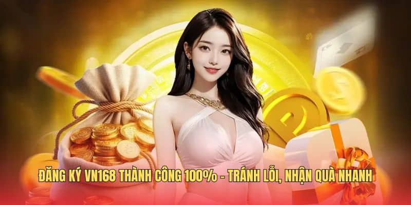 Đăng Ký VN168 Thành Công 100% - Tránh Lỗi - Nhận Quà Nhanh