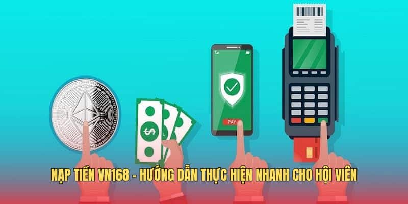 Nạp Tiền VN168 - Hướng Dẫn Thực Hiện An Toàn Cho Hội Viên