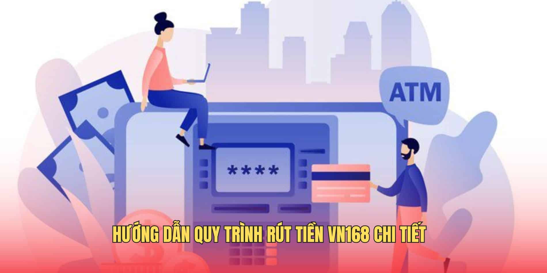 Rút Tiền VN168 - Thuận Tiện Và Đảm Bảo An Toàn Tuyệt Đối